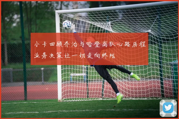 小卡回顾乔治与哈登离队心路历程业务决策让一切走向终结