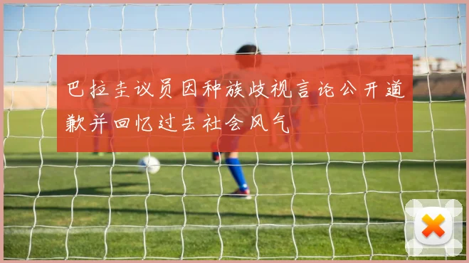 巴拉圭议员因种族歧视言论公开道歉并回忆过去社会风气